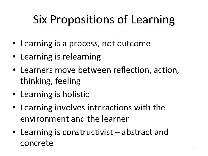 Six Propositions of Learning • Learning is a process, not outcome • Learning is