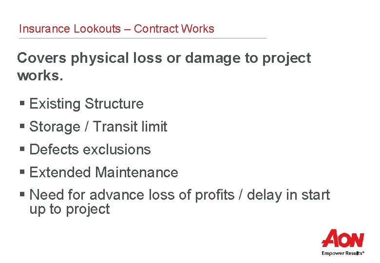 Insurance Lookouts – Contract Works Covers physical loss or damage to project works. §