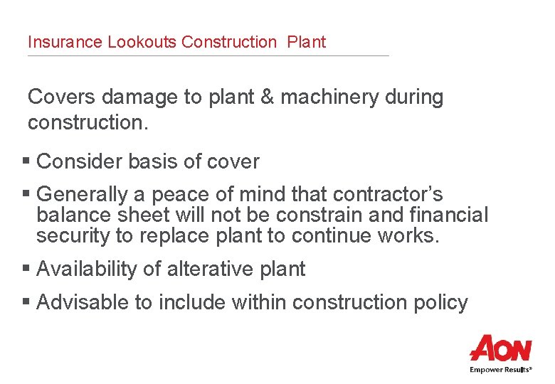 Insurance Lookouts Construction Plant Covers damage to plant & machinery during construction. § Consider