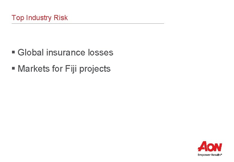 Top Industry Risk § Global insurance losses § Markets for Fiji projects 