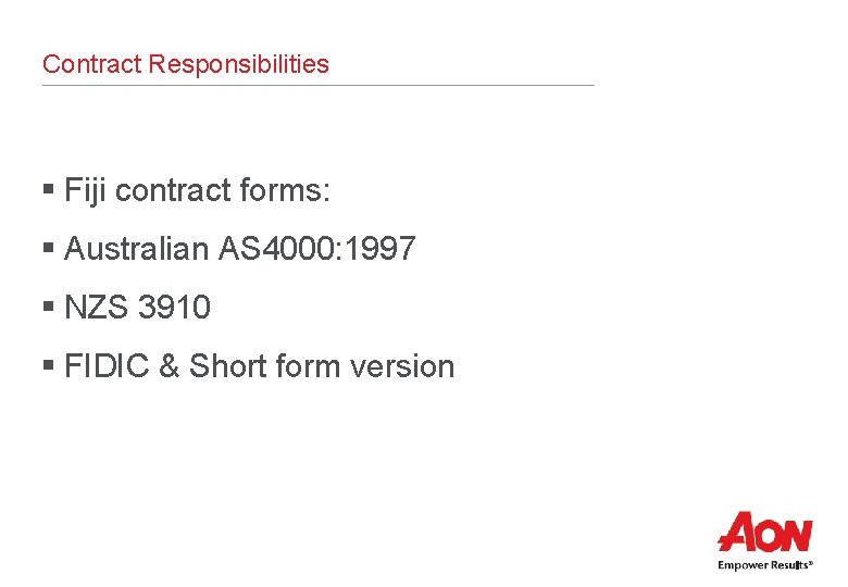 Contract Responsibilities § Fiji contract forms: § Australian AS 4000: 1997 § NZS 3910