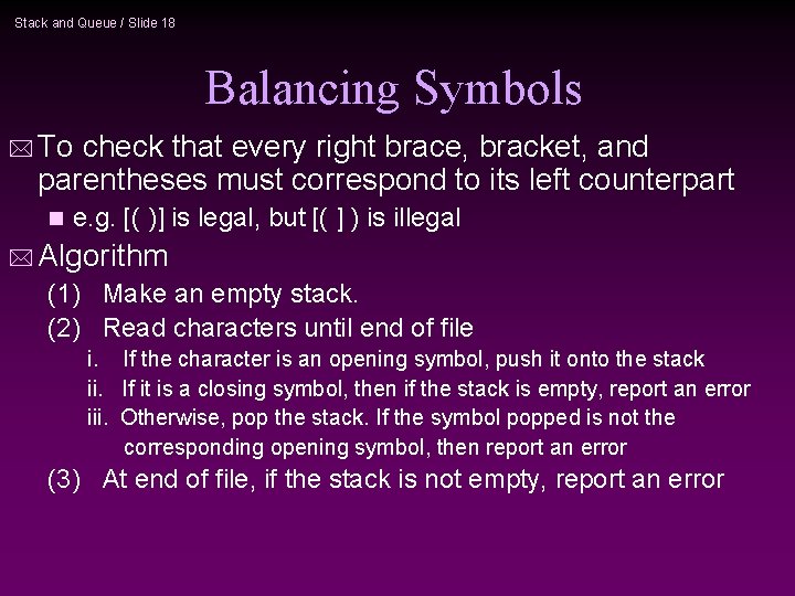 Stack and Queue / Slide 18 Balancing Symbols * To check that every right
