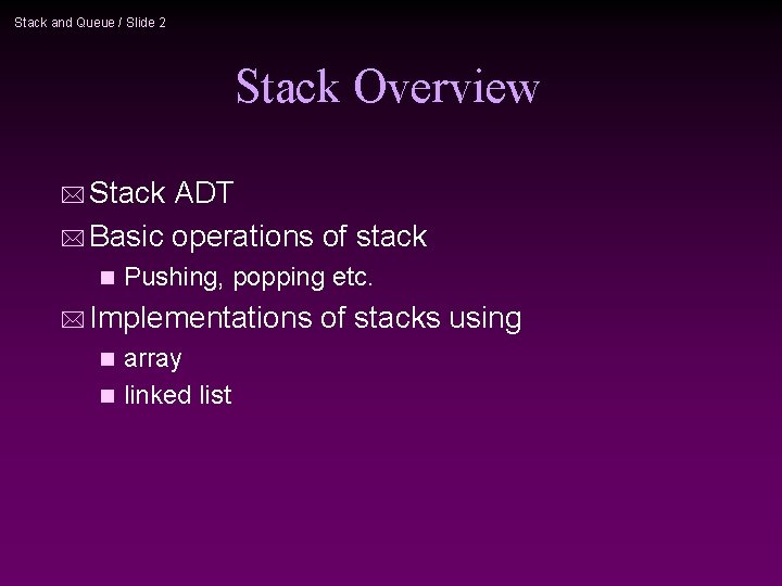 Stack and Queue / Slide 2 Stack Overview * Stack ADT * Basic operations