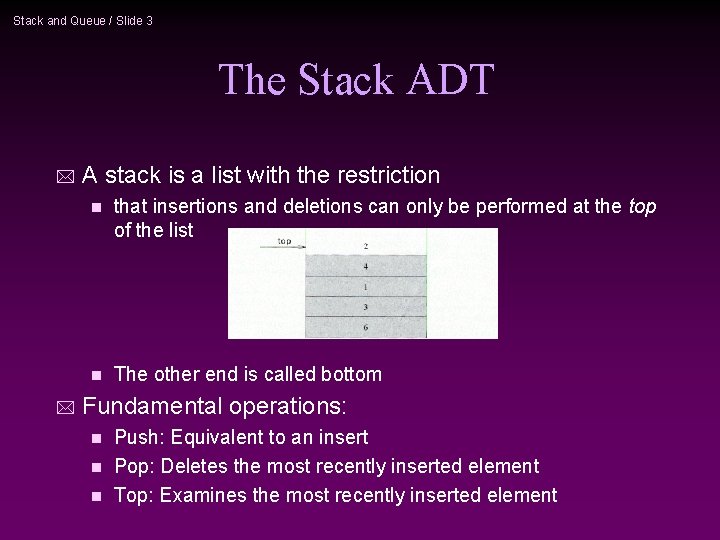 Stack and Queue / Slide 3 The Stack ADT * * A stack is