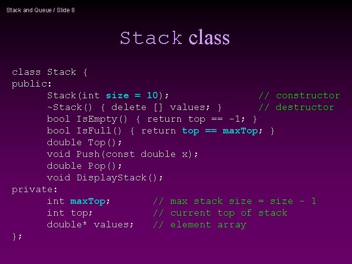 Stack and Queue / Slide 8 Stack class Stack { public: Stack(int size =