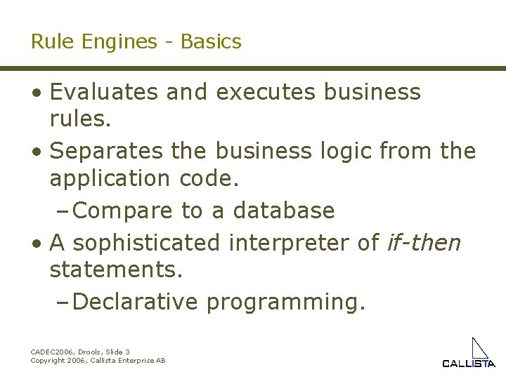 Rule Engines - Basics • Evaluates and executes business rules. • Separates the business