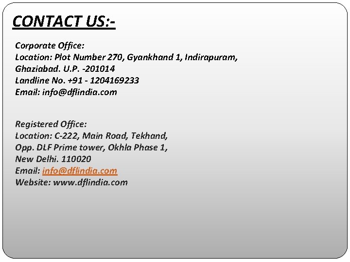 CONTACT US: Corporate Office: Location: Plot Number 270, Gyankhand 1, Indirapuram, Ghaziabad. U. P.