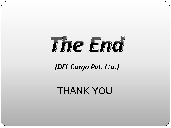 The End (DFL Cargo Pvt. Ltd. ) THANK YOU 