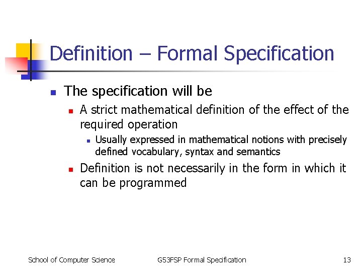 Definition – Formal Specification n The specification will be n A strict mathematical definition Definition – Formal Specification n The specification will be n A strict mathematical definition