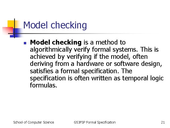 Model checking n Model checking is a method to algorithmically verify formal systems. This Model checking n Model checking is a method to algorithmically verify formal systems. This