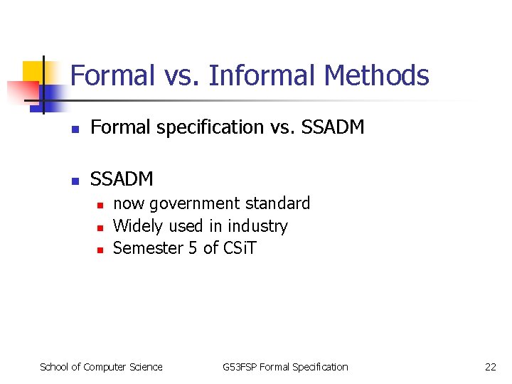 Formal vs. Informal Methods n Formal specification vs. SSADM n n n now government Formal vs. Informal Methods n Formal specification vs. SSADM n n n now government