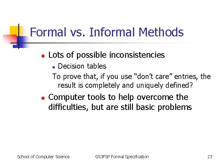 Formal vs. Informal Methods n Lots of possible inconsistencies Decision tables To prove that, Formal vs. Informal Methods n Lots of possible inconsistencies Decision tables To prove that,