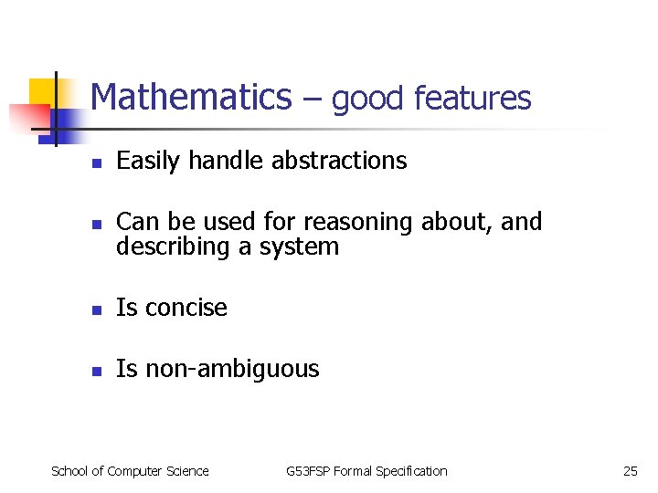 Mathematics – good features n Easily handle abstractions n Can be used for reasoning Mathematics – good features n Easily handle abstractions n Can be used for reasoning