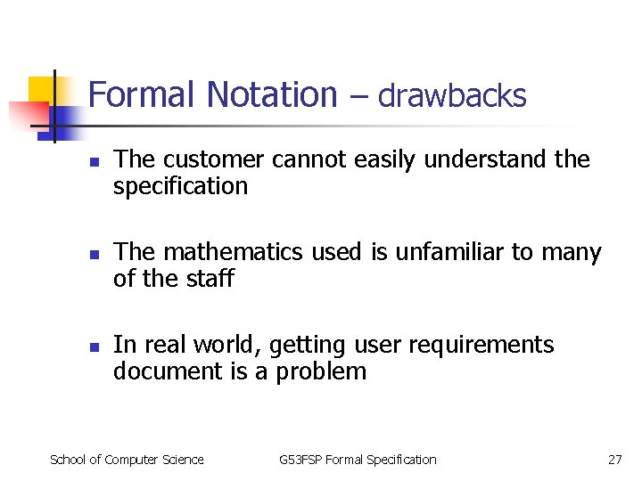 Formal Notation – drawbacks n n n The customer cannot easily understand the specification Formal Notation – drawbacks n n n The customer cannot easily understand the specification