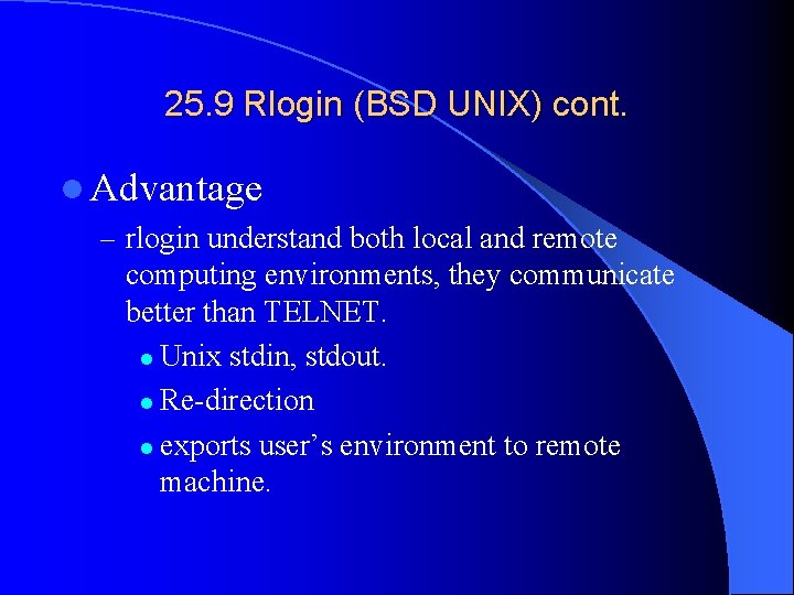 25. 9 Rlogin (BSD UNIX) cont. l Advantage – rlogin understand both local and