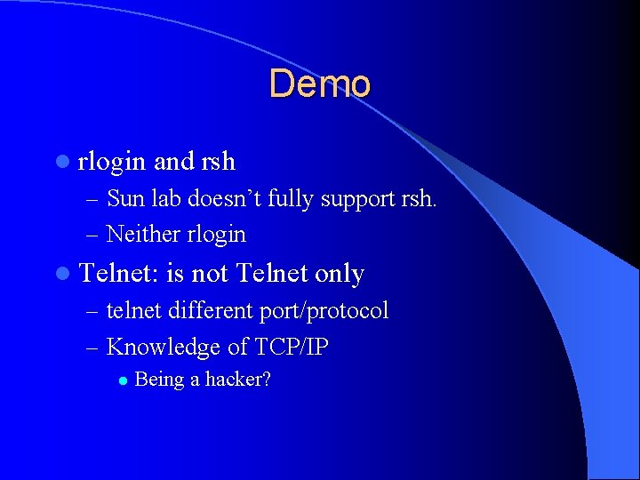 Demo l rlogin and rsh – Sun lab doesn’t fully support rsh. – Neither