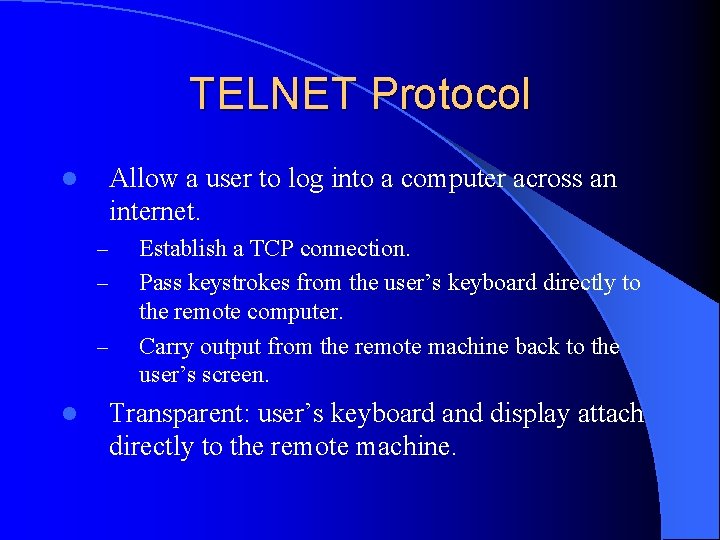 TELNET Protocol Allow a user to log into a computer across an internet. l