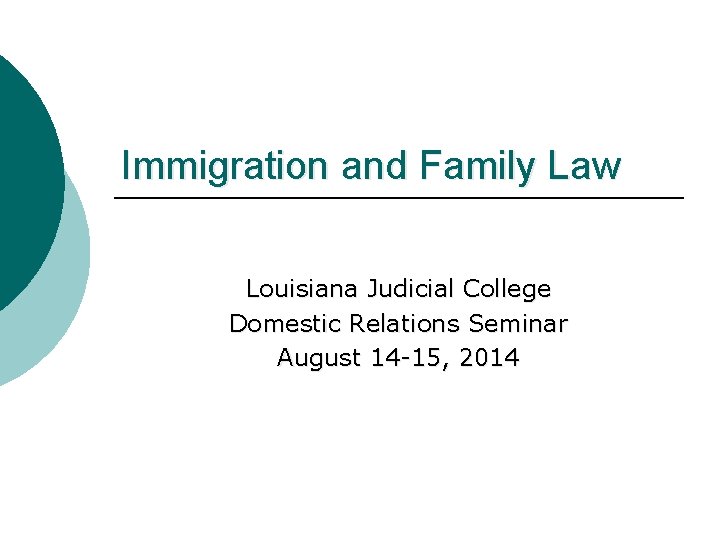 Immigration and Family Law Louisiana Judicial College Domestic Relations Seminar August 14 -15, 2014