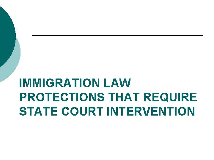 IMMIGRATION LAW PROTECTIONS THAT REQUIRE STATE COURT INTERVENTION 