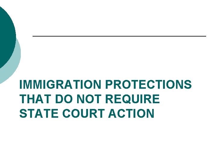IMMIGRATION PROTECTIONS THAT DO NOT REQUIRE STATE COURT ACTION 