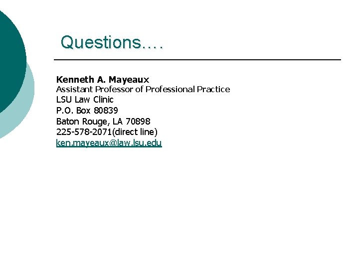 Questions…. Kenneth A. Mayeaux Assistant Professor of Professional Practice LSU Law Clinic P. O.