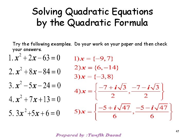 Solving Quadratic Equations by the Quadratic Formula Try the following examples. Do your work