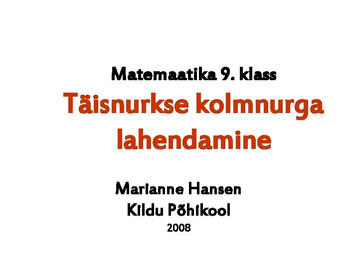 Matemaatika 9. klass Täisnurkse kolmnurga lahendamine Marianne Hansen Kildu Põhikool 2008 