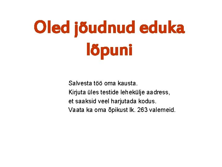 Oled jõudnud eduka lõpuni Salvesta töö oma kausta. Kirjuta üles testide lehekülje aadress, et