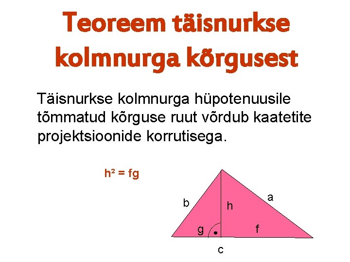 Teoreem täisnurkse kolmnurga kõrgusest Täisnurkse kolmnurga hüpotenuusile tõmmatud kõrguse ruut võrdub kaatetite projektsioonide korrutisega.