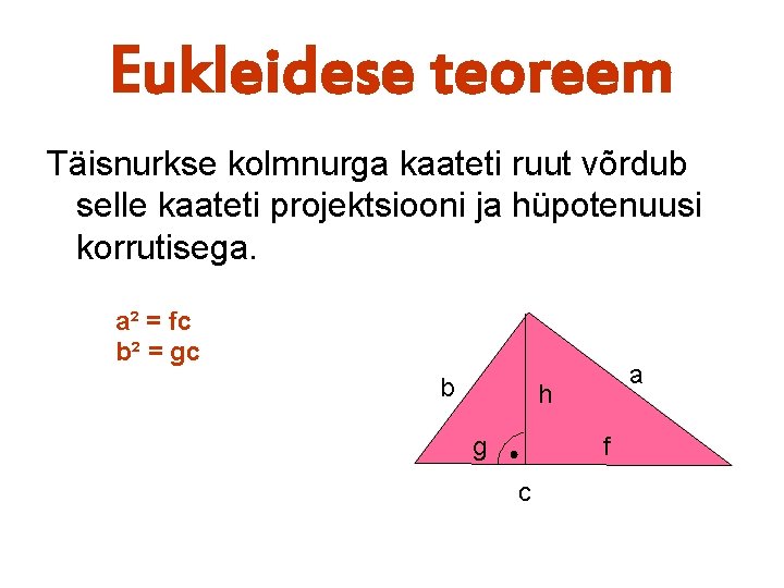 Eukleidese teoreem Täisnurkse kolmnurga kaateti ruut võrdub selle kaateti projektsiooni ja hüpotenuusi korrutisega. a²