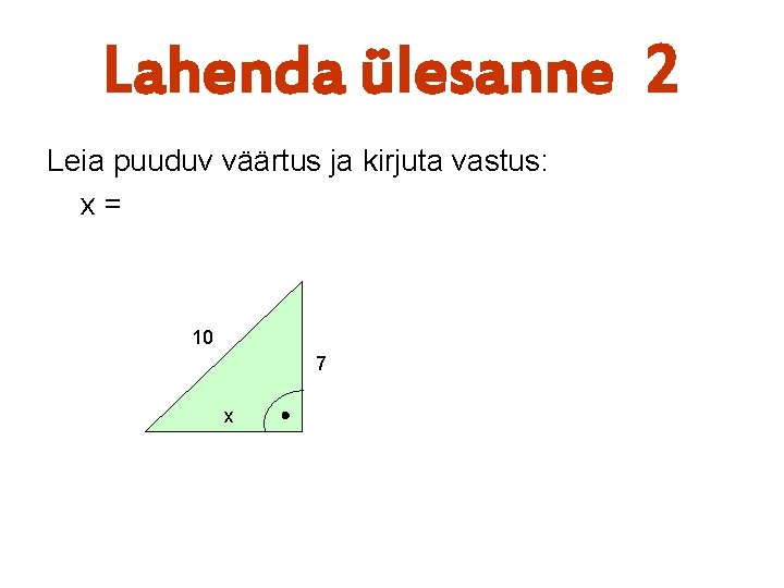 Lahenda ülesanne 2 Leia puuduv väärtus ja kirjuta vastus: x= 10 7 x 