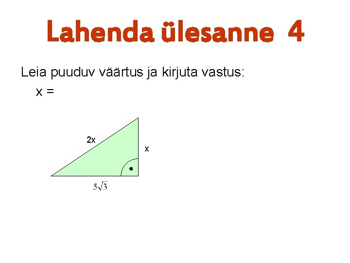 Lahenda ülesanne 4 Leia puuduv väärtus ja kirjuta vastus: x= 2 x x 