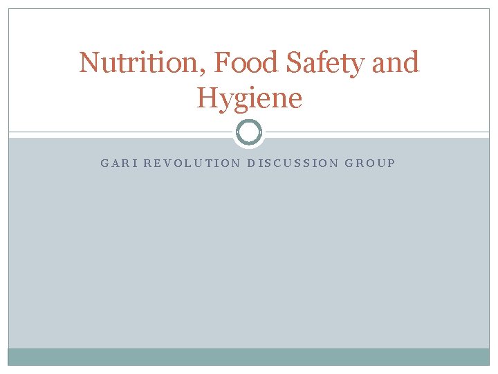 Nutrition, Food Safety and Hygiene GARI REVOLUTION DISCUSSION GROUP 