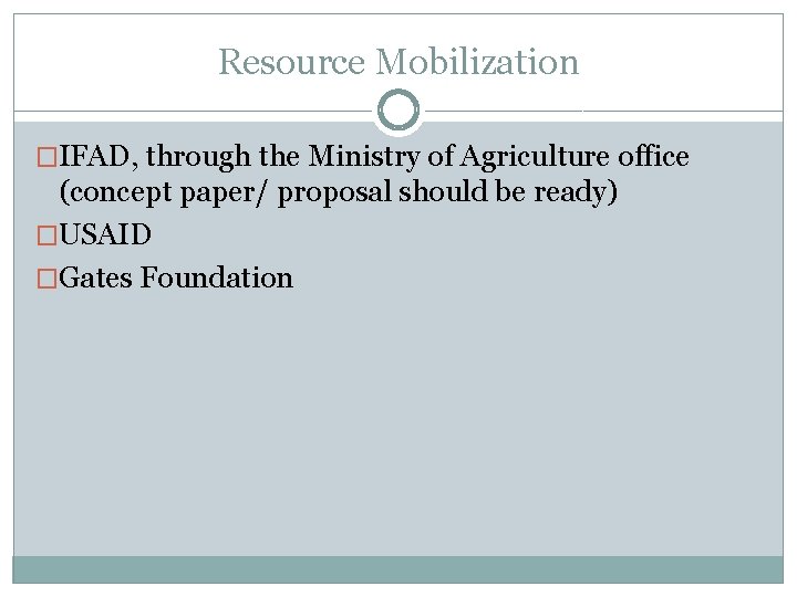 Resource Mobilization �IFAD, through the Ministry of Agriculture office (concept paper/ proposal should be