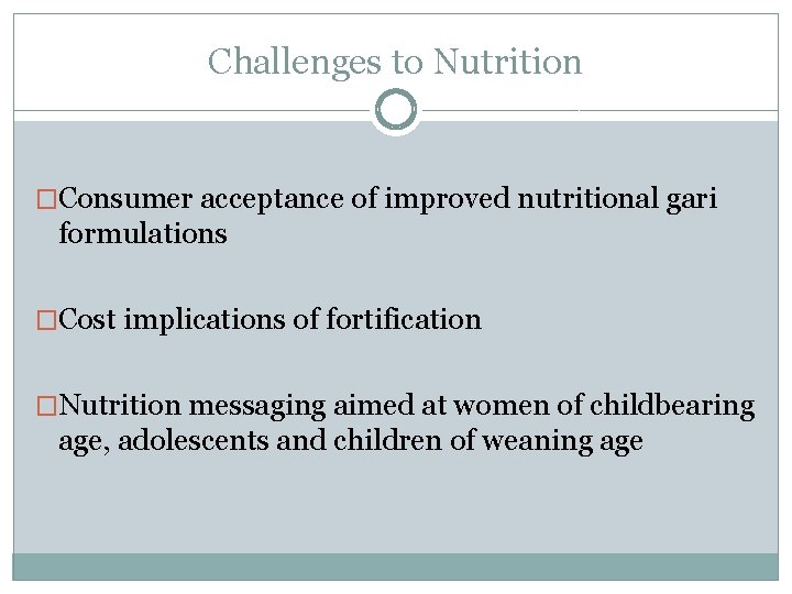 Challenges to Nutrition �Consumer acceptance of improved nutritional gari formulations �Cost implications of fortification