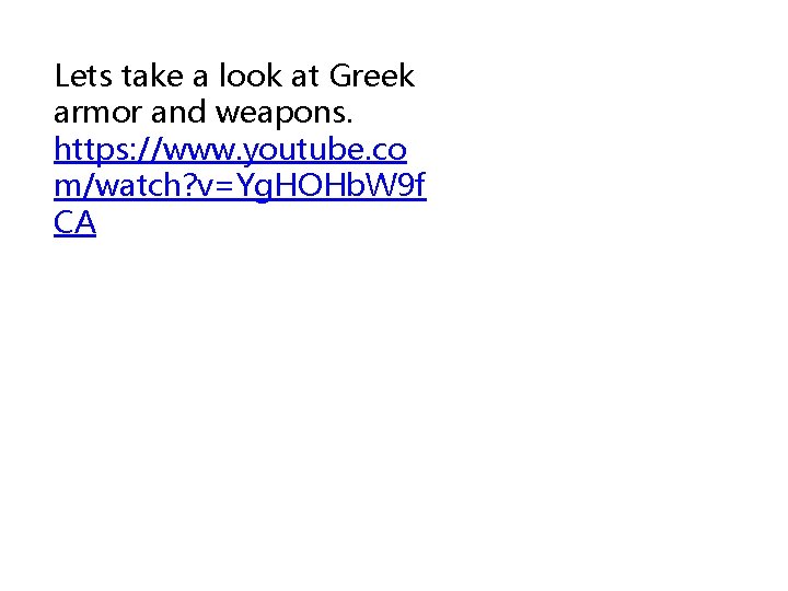 Lets take a look at Greek armor and weapons. https: //www. youtube. co m/watch?