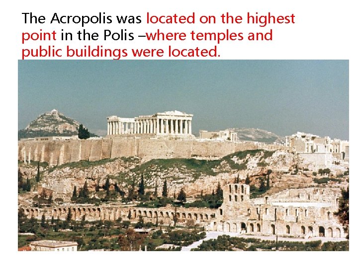 The Acropolis was located on the highest point in the Polis –where temples and