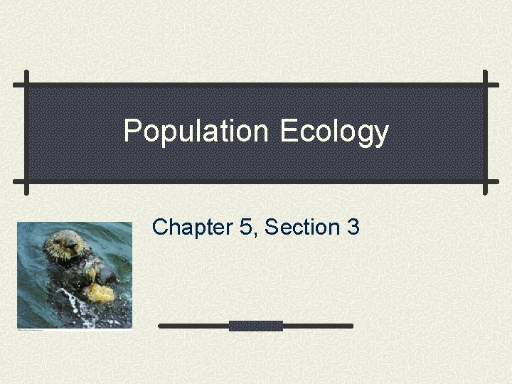 Population Ecology Chapter 5, Section 3 