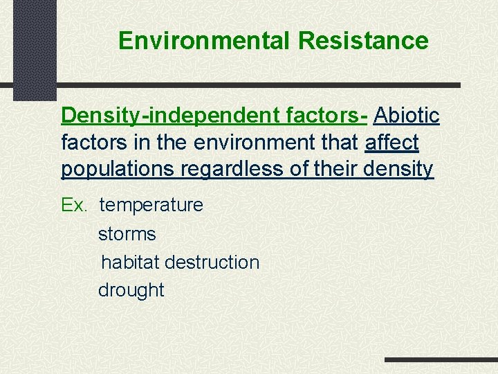 Environmental Resistance Density-independent factors- Abiotic factors in the environment that affect populations regardless of