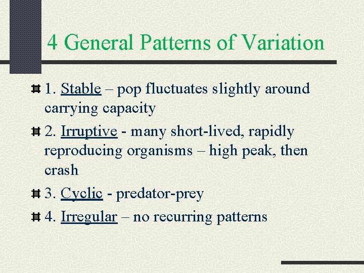 4 General Patterns of Variation 1. Stable – pop fluctuates slightly around carrying capacity