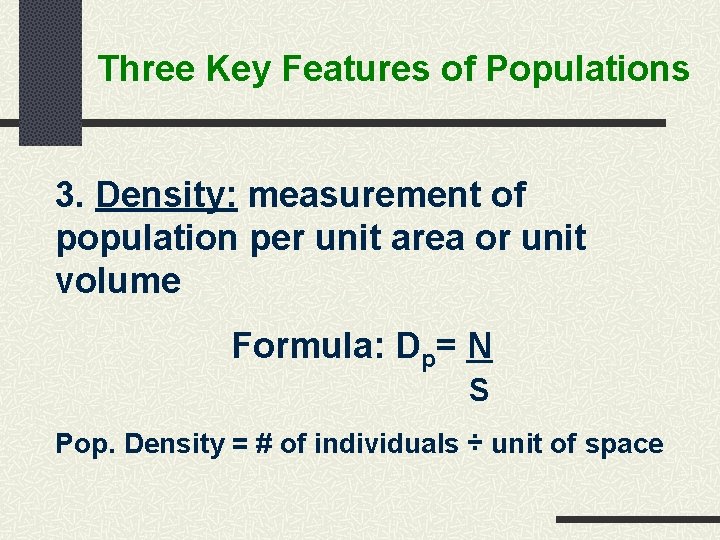 Three Key Features of Populations 3. Density: measurement of population per unit area or