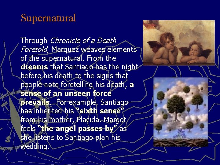 Supernatural Through Chronicle of a Death Foretold, Marquez weaves elements of the supernatural. From