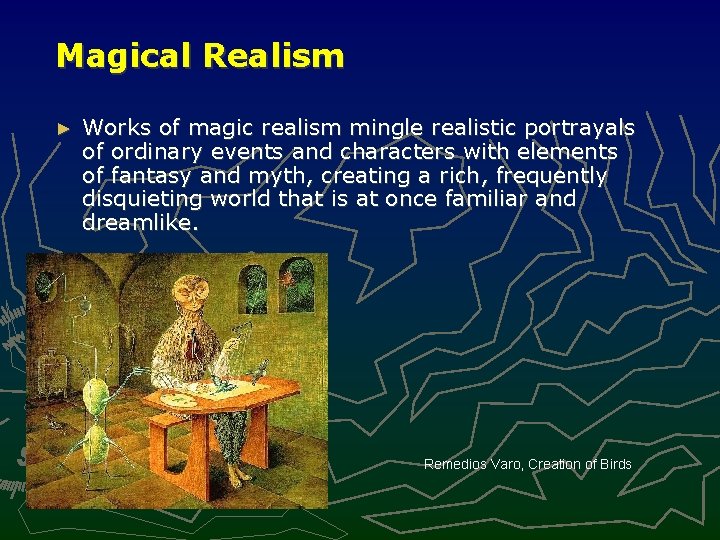 Magical Realism ► Works of magic realism mingle realistic portrayals of ordinary events and