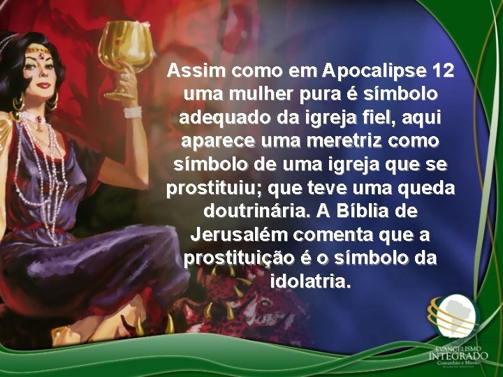 Assim como em Apocalipse 12 uma mulher pura é símbolo adequado da igreja fiel,