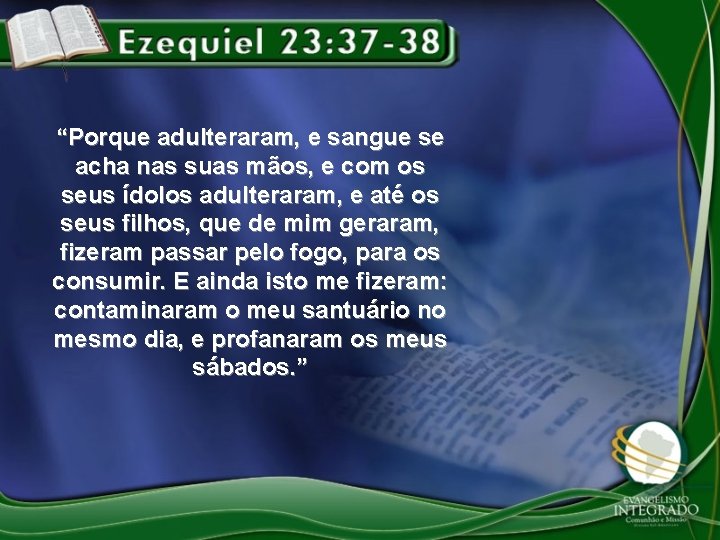 “Porque adulteraram, e sangue se acha nas suas mãos, e com os seus ídolos