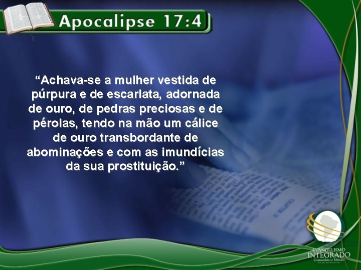 “Achava-se a mulher vestida de púrpura e de escarlata, adornada de ouro, de pedras