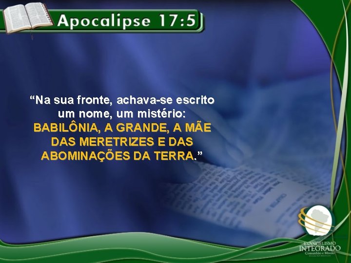 “Na sua fronte, achava-se escrito um nome, um mistério: BABILÔNIA, A GRANDE, A MÃE