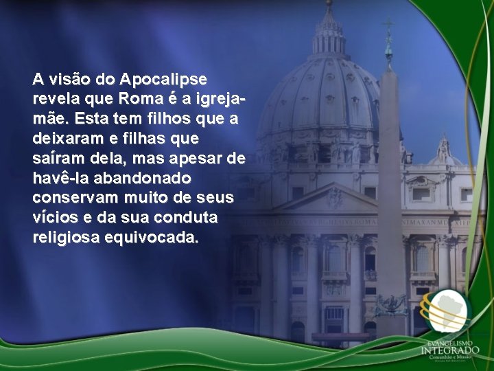 A visão do Apocalipse revela que Roma é a igrejamãe. Esta tem filhos que