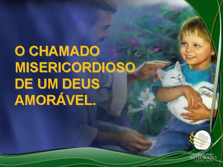 O CHAMADO MISERICORDIOSO DE UM DEUS AMORÁVEL. 