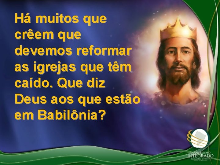 Há muitos que crêem que devemos reformar as igrejas que têm caído. Que diz